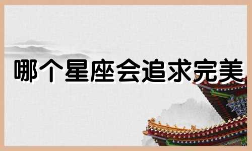 哪个星座会追求完美