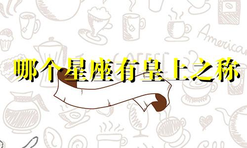 哪个星座有皇上之称