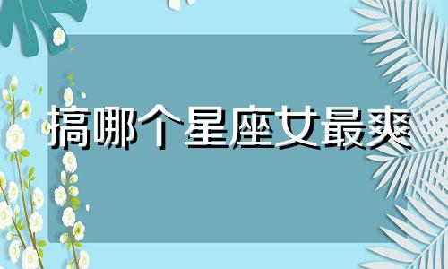 搞哪个星座女最爽