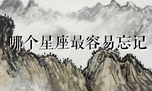 哪个星座最容易忘记