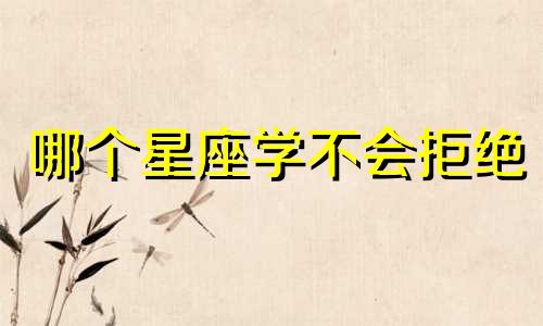 哪个星座学不会拒绝