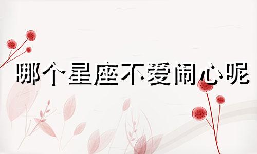 哪个星座不爱闹心呢
