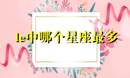 le中哪个星座最多