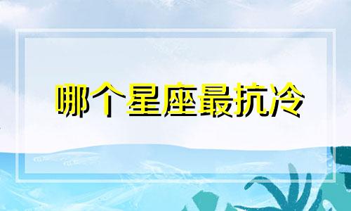 哪个星座最抗冷