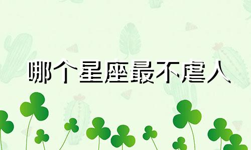 哪个星座最不虐人