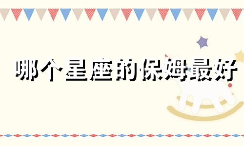 哪个星座的保姆最好