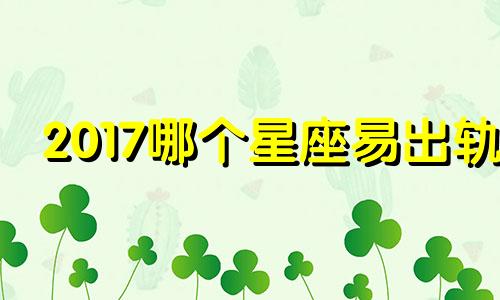 2017哪个星座易出轨