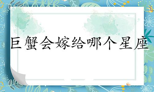 巨蟹会嫁给哪个星座