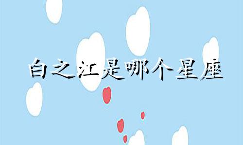 白之江是哪个星座