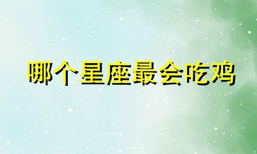 哪个星座最会吃鸡