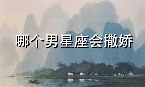 哪个男星座会撒娇