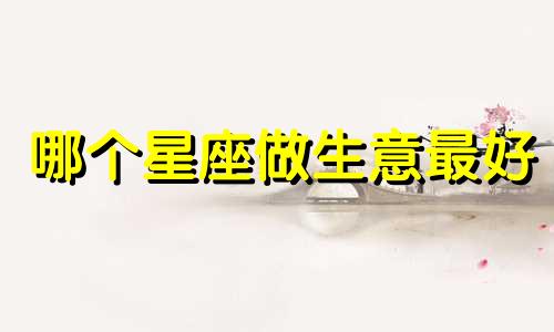 哪个星座做生意最好