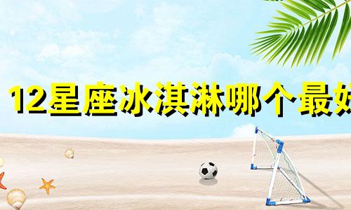 12星座冰淇淋哪个最好