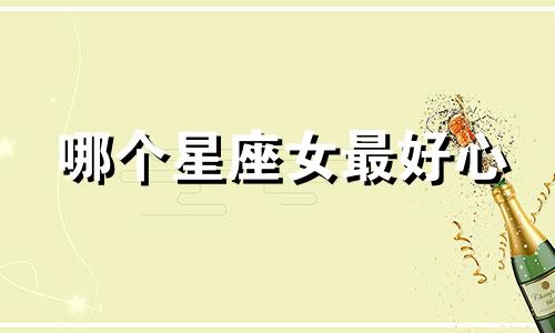 哪个星座女最好心