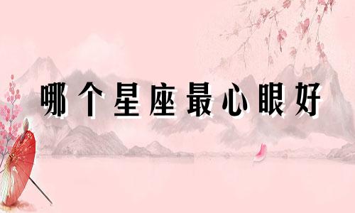 哪个星座最心眼好