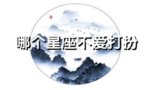 哪个星座不爱打扮