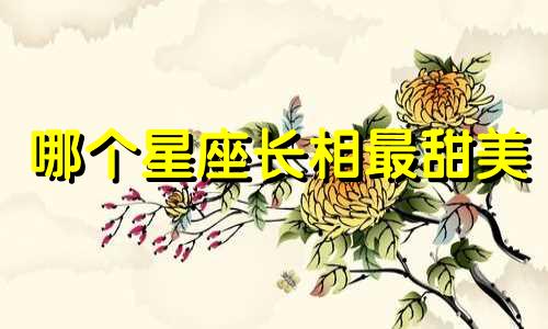 哪个星座长相最甜美