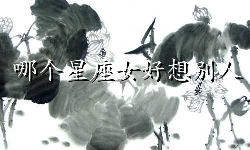 哪个星座女好想别人