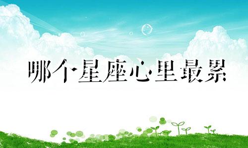 哪个星座心里最累