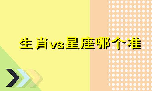 生肖vs星座哪个准