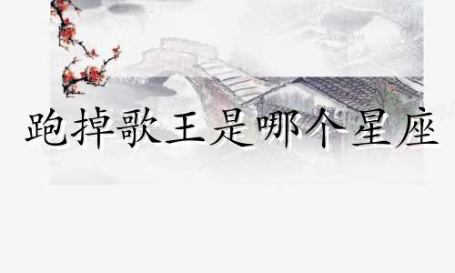 跑掉歌王是哪个星座