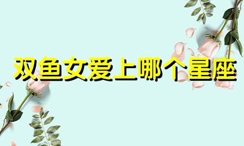 双鱼女爱上哪个星座