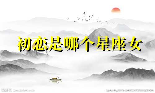 初恋是哪个星座女