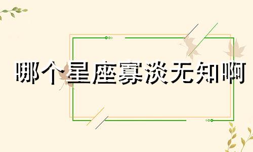 哪个星座寡淡无知啊