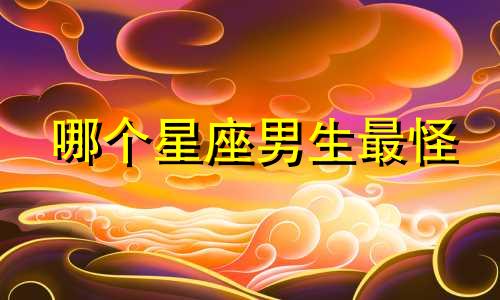 哪个星座男生最怪