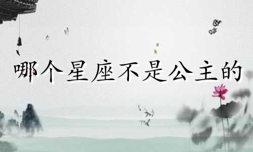 哪个星座不是公主的