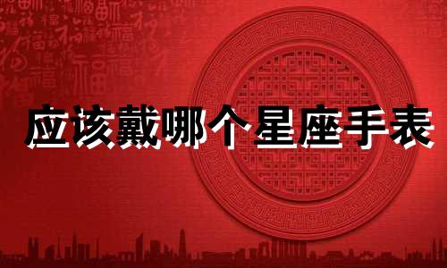 应该戴哪个星座手表