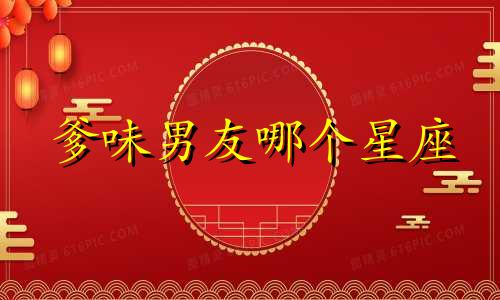 爹味男友哪个星座