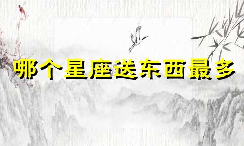 哪个星座送东西最多