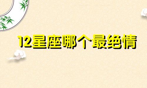 12星座哪个最绝情