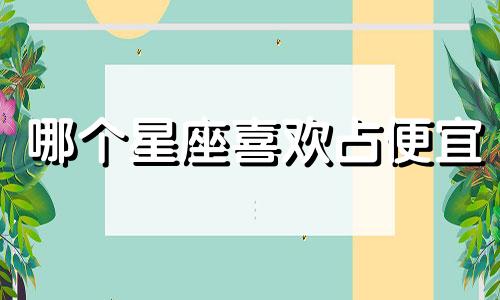 哪个星座喜欢占便宜