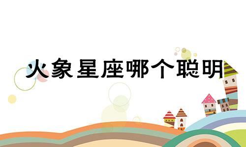 火象星座哪个聪明