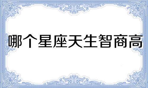 哪个星座天生智商高