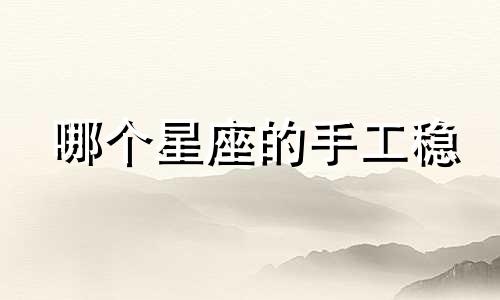 哪个星座的手工稳
