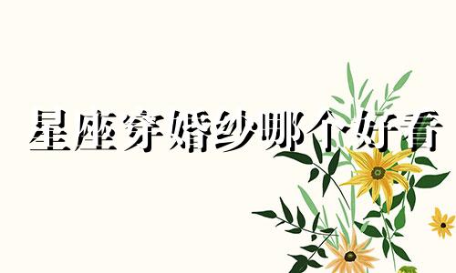 星座穿婚纱哪个好看