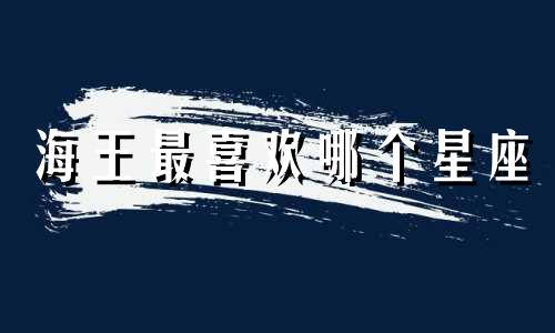 海王最喜欢哪个星座