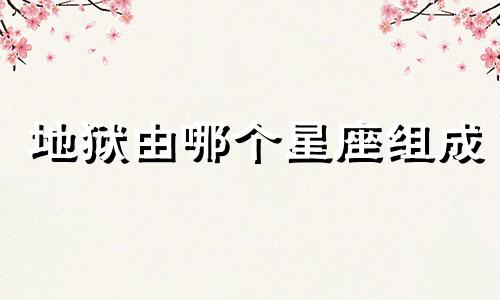 地狱由哪个星座组成