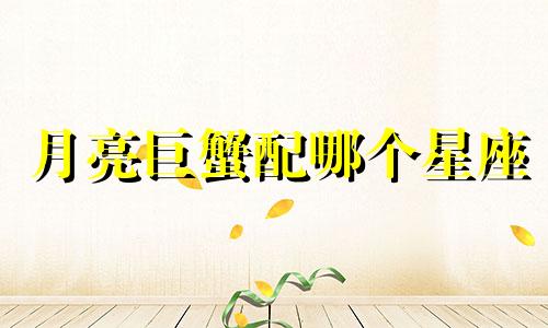 月亮巨蟹配哪个星座