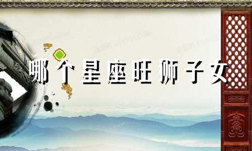 哪个星座旺狮子女