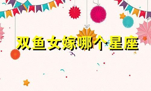双鱼女嫁哪个星座