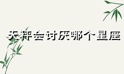 天秤会讨厌哪个星座