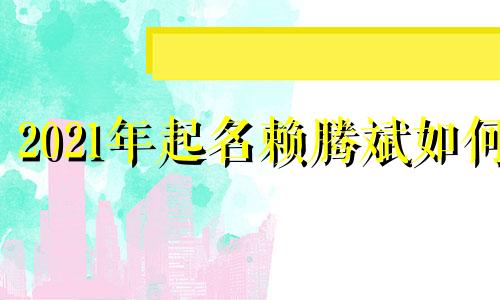2021年起名赖腾斌如何
