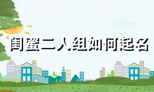 闺蜜二人组如何起名