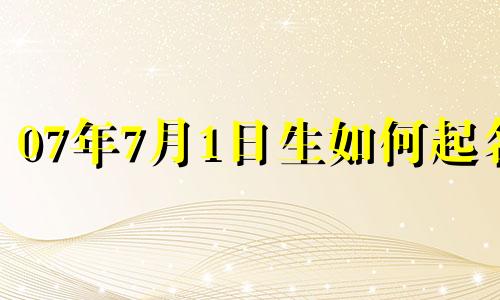 07年7月1日生如何起名