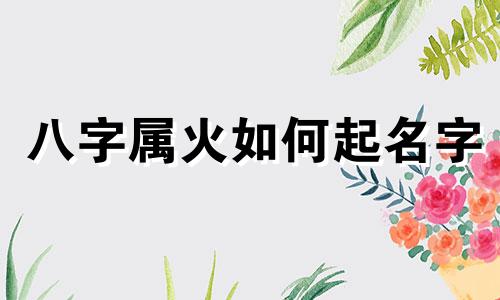 八字属火如何起名字