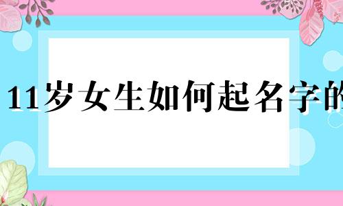 11岁女生如何起名字的